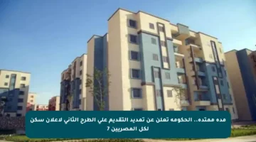 مدة ممتدة.. الحكومة تعلن عن تمديد التقديم على الطرح الثاني لإعلان سكن لكل المصريين 7